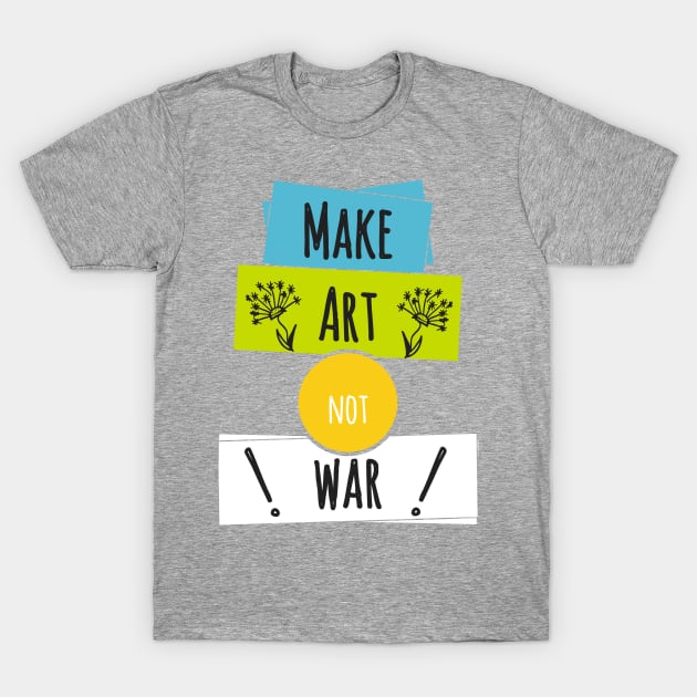 Make Art Not War T-Shirt by TKLA